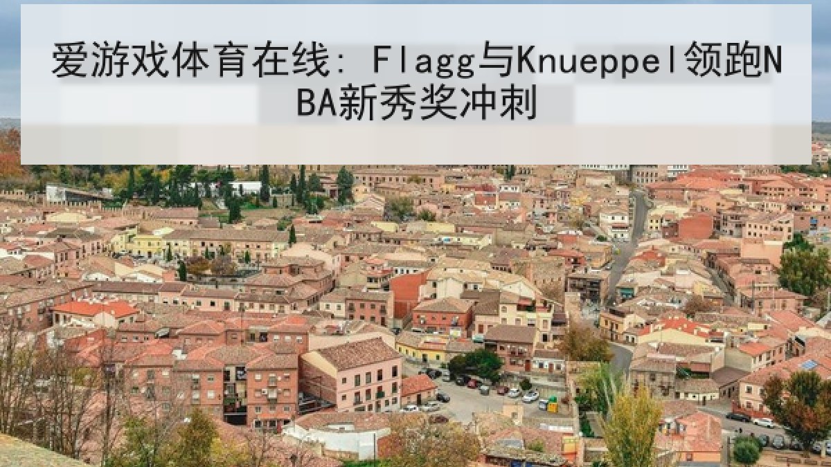 爱游戏体育在线: Flagg与Knueppel领跑NBA新秀奖冲刺